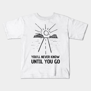 You'll never know until you go - travel lover Kids T-Shirt